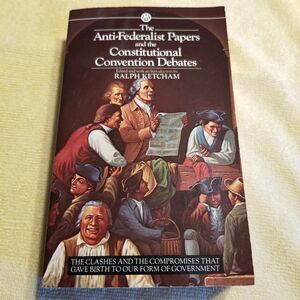 The anti federalist papers and the constitutional convention debates paperback